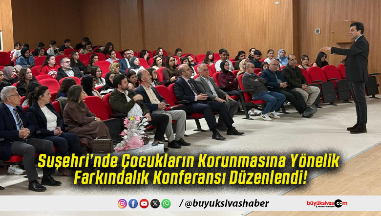 Suşehri’nde Çocukların Korunmasına Yönelik Farkındalık Konferansı Düzenlendi!