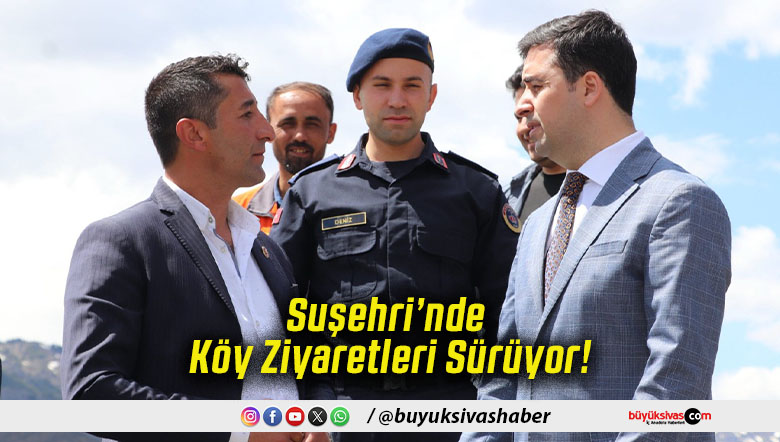 Suşehri’nde Köy Ziyaretleri Sürüyor!