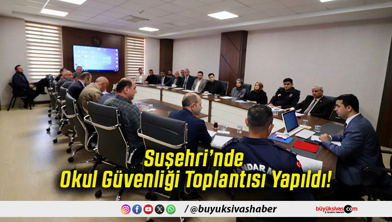 Suşehri’nde Okul Güvenliği Toplantısı Yapıldı!