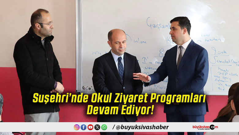 Suşehri’nde Okul Ziyaret Programları Devam Ediyor!