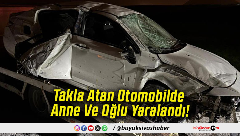 Takla Atan Otomobilde Anne Ve Oğlu Yaralandı!