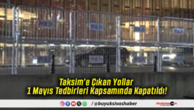 Taksim’e Çıkan Yollar 1 Mayıs Tedbirleri Kapsamında Kapatıldı!