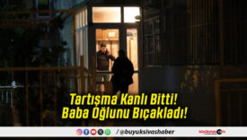 Tartışma Kanlı Bitti! Baba Oğlunu Bıçakladı!