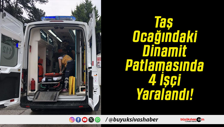 Taş Ocağındaki Dinamit Patlamasında 4 İşçi Yaralandı!