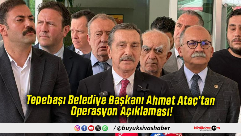 Tepebaşı Belediye Başkanı Ahmet Ataç’tan Operasyon Açıklaması!