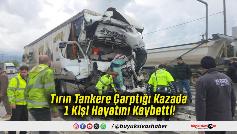 Tırın Tankere Çarptığı Kazada 1 Kişi Hayatını Kaybetti!