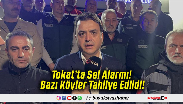 Tokat’ta Sel Alarmı! Bazı Köyler Tahliye Edildi!