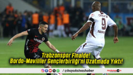 Trabzonspor Finalde! Bordo-Mavililer Gençlerbirliği’ni Uzatmada Yıktı!