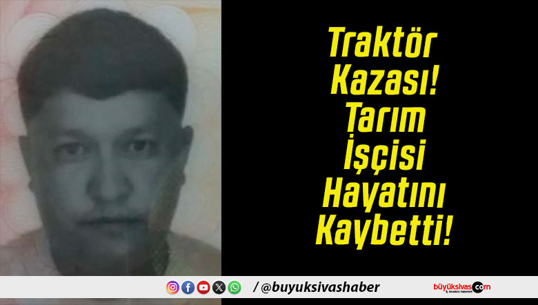 Traktör Kazası! Tarım İşçisi Hayatını Kaybetti!