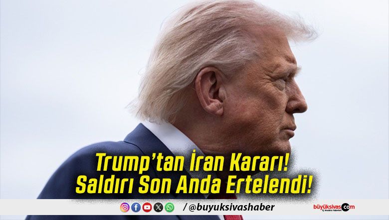 Trump’tan İran Kararı! Saldırı Son Anda Ertelendi!