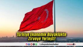 Türkiye Ekonomik Büyüklükte Zirveye Yerleşti!