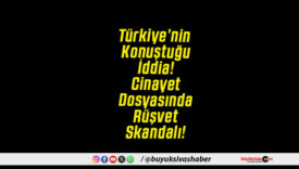 Türkiye’nin Konuştuğu İddia! Cinayet Dosyasında Rüşvet Skandalı!