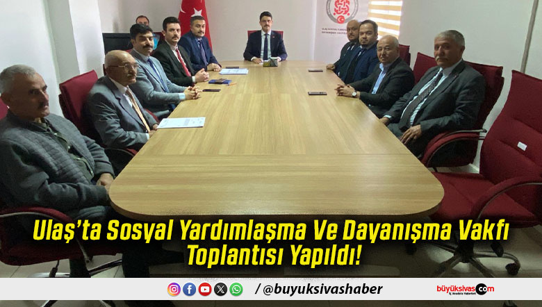Ulaş’ta Sosyal Yardımlaşma Ve Dayanışma Vakfı Toplantısı Yapıldı!