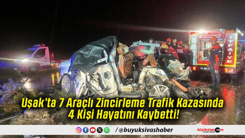 Uşak’ta 7 Araçlı Zincirleme Trafik Kazasında 4 Kişi Hayatını Kaybetti!
