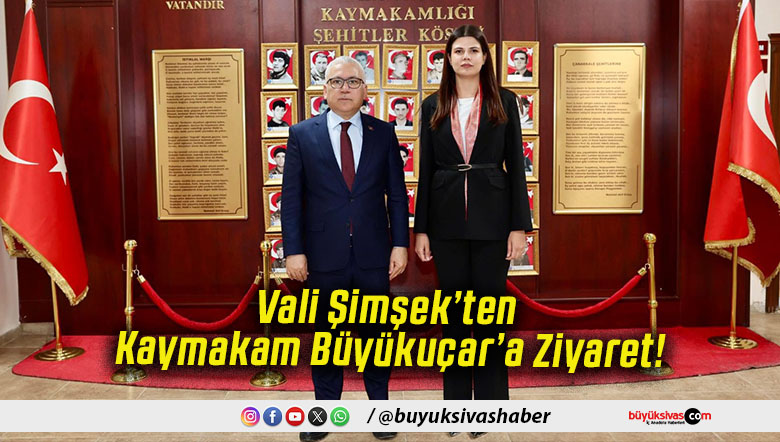 Vali Şimşek’ten Kaymakam Büyükuçar’a Ziyaret!
