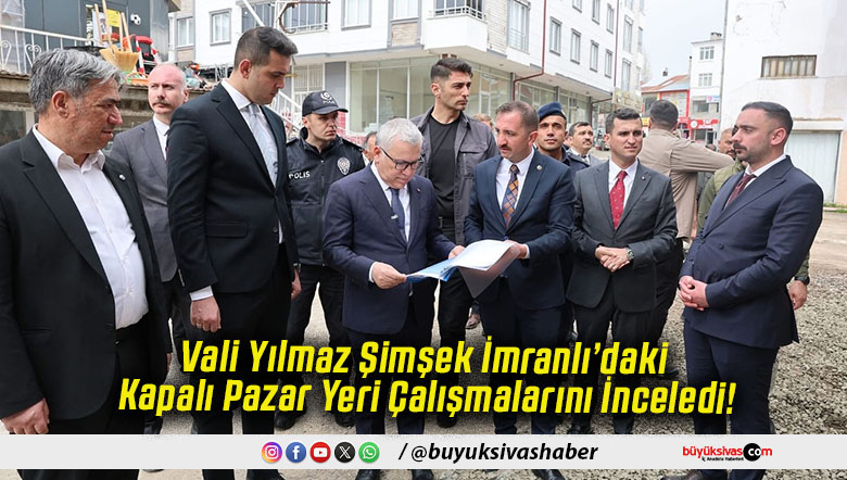 Vali Yılmaz Şimşek İmranlı’daki Kapalı Pazar Yeri Çalışmalarını İnceledi!