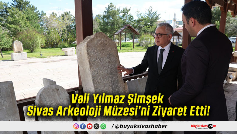 Vali Yılmaz Şimşek Sivas Arkeoloji Müzesi’ni Ziyaret Etti!
