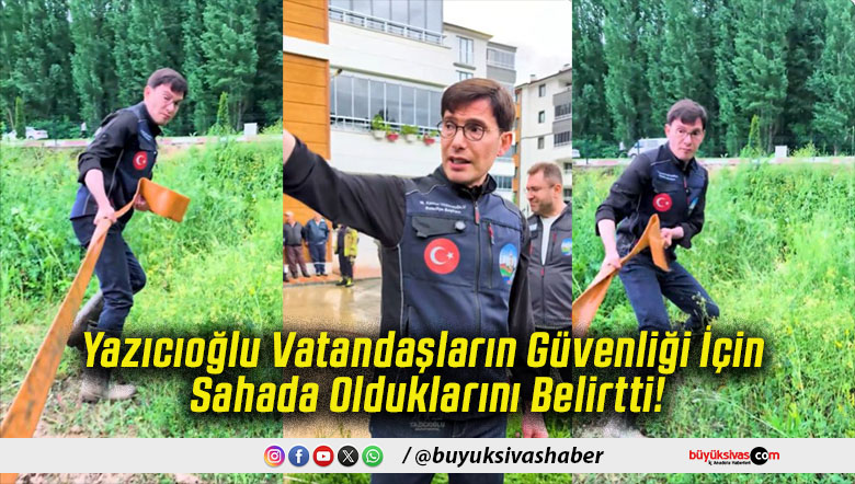 Yazıcıoğlu Vatandaşların Güvenliği İçin Sahada Olduklarını Belirtti!