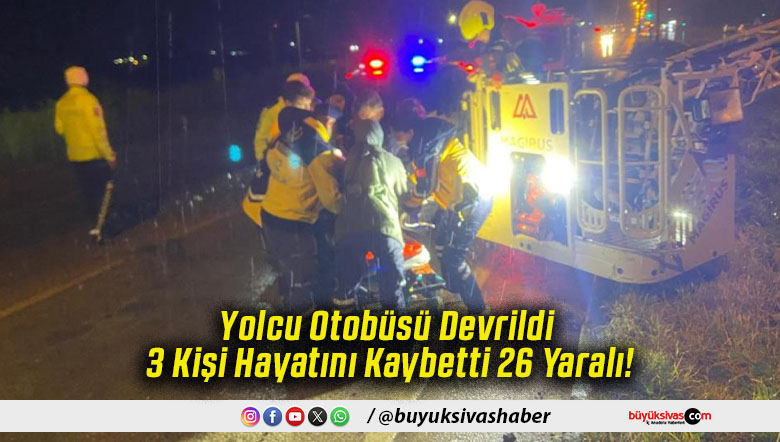 Yolcu Otobüsü Devrildi 3 Kişi Hayatını Kaybetti 26 Yaralı!