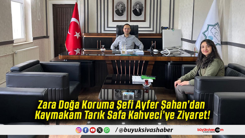 Zara Doğa Koruma Şefi Ayfer Şahan’dan Kaymakam Tarık Safa Kahveci’ye Ziyaret!