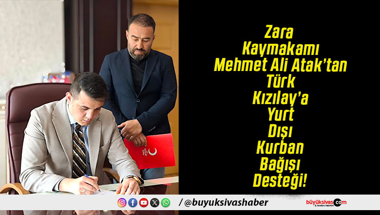 Zara Kaymakamı Mehmet Ali Atak’tan Türk Kızılay’a Yurt Dışı Kurban Bağışı Desteği!