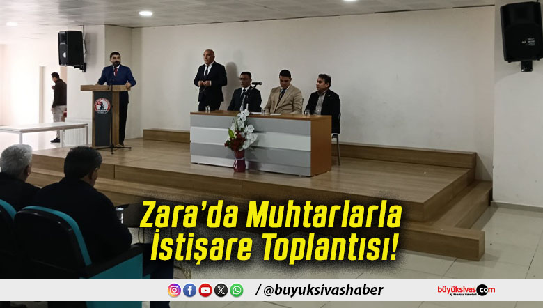 Zara’da Muhtarlarla İstişare Toplantısı!