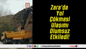 Zara’da Yol Çökmesi Ulaşımı Olumsuz Etkiledi!