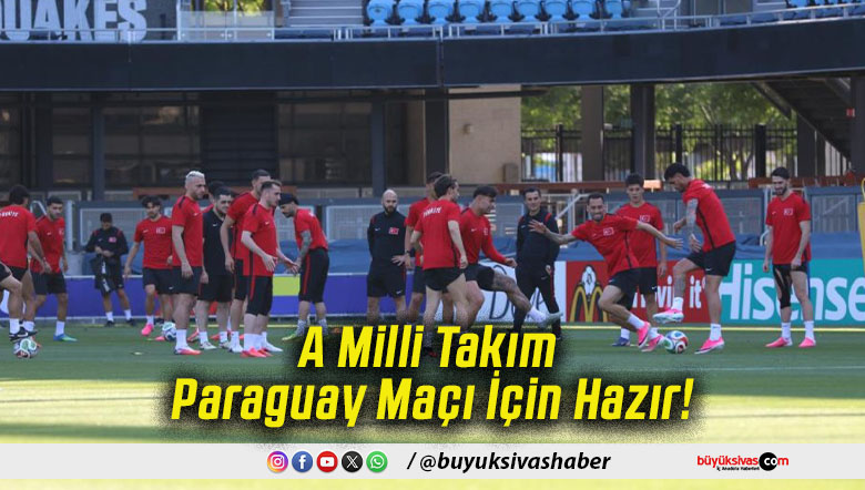 A Milli Takım Paraguay Maçı İçin Hazır!