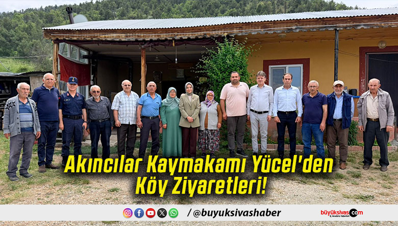 Akıncılar Kaymakamı Yücel'den Köy Ziyaretleri!