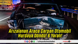 Arızalanan Araca Çarpan Otomobil Hurdaya Döndü! 6 Yaralı!