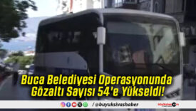 Buca Belediyesi Operasyonunda Gözaltı Sayısı 54'e Yükseldi!