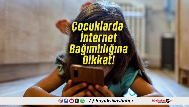 Çocuklarda İnternet Bağımlılığına Dikkat!