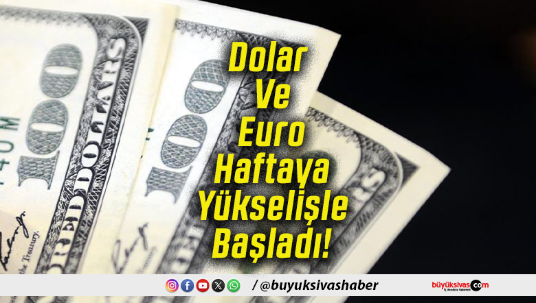 Dolar Ve Euro Haftaya Yükselişle Başladı!
