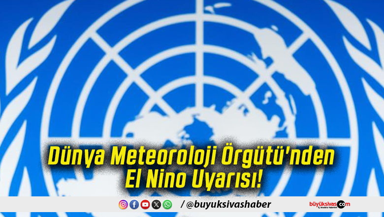 Dünya Meteoroloji Örgütü'nden El Nino Uyarısı!