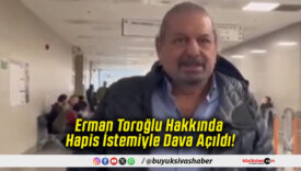 Erman Toroğlu Hakkında Hapis İstemiyle Dava Açıldı!
