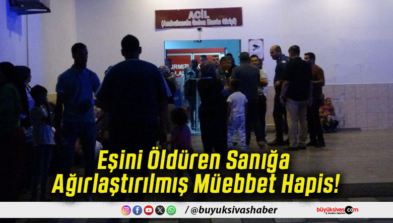 Eşini Öldüren Sanığa Ağırlaştırılmış Müebbet Hapis!