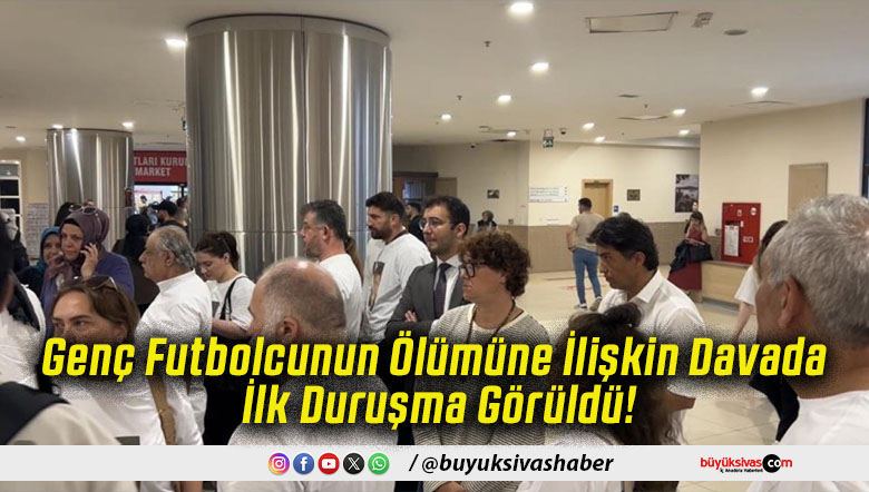 Genç Futbolcunun Ölümüne İlişkin Davada İlk Duruşma Görüldü!