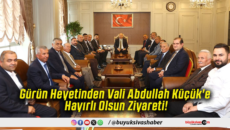 Gürün Heyetinden Vali Abdullah Küçük'e Hayırlı Olsun Ziyareti!