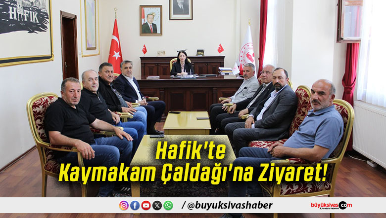 Hafik'te Kaymakam Çaldağı'na Ziyaret!