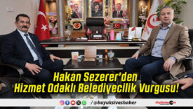 Hakan Sezerer'den Hizmet Odaklı Belediyecilik Vurgusu!