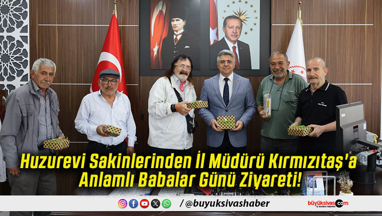 Huzurevi Sakinlerinden İl Müdürü Kırmızıtaş'a Anlamlı Babalar Günü Ziyareti!