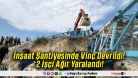İnşaat Şantiyesinde Vinç Devrildi! 2 İşçi Ağır Yaralandı!