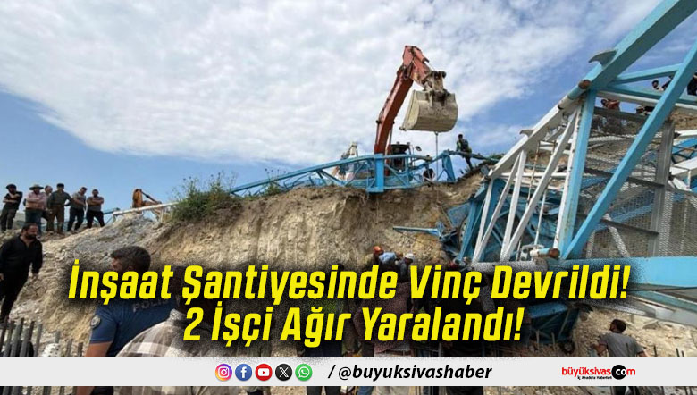 İnşaat Şantiyesinde Vinç Devrildi! 2 İşçi Ağır Yaralandı!