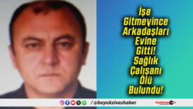 İşe Gitmeyince Arkadaşları Evine Gitti! Sağlık Çalışanı Ölü Bulundu!