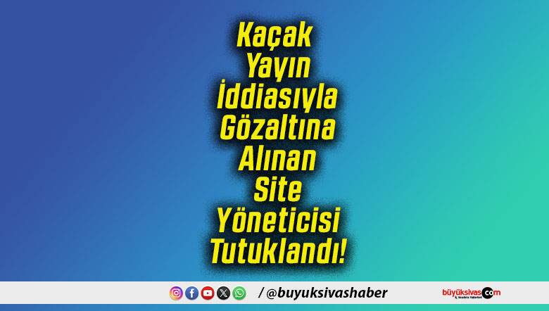 Kaçak Yayın İddiasıyla Gözaltına Alınan Site Yöneticisi Tutuklandı!