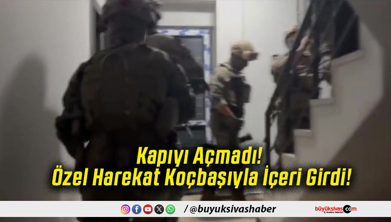 Kapıyı Açmadı! Özel Harekat Koçbaşıyla İçeri Girdi!