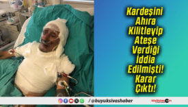 Kardeşini Ahıra Kilitleyip Ateşe Verdiği İddia Edilmişti! Karar Çıktı!