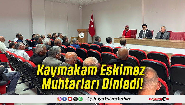 Kaymakam Eskimez Muhtarları Dinledi!