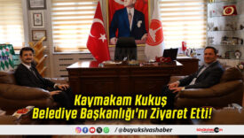 Kaymakam Kukuş Belediye Başkanlığı'nı Ziyaret Etti!