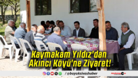 Kaymakam Yıldız'dan Akıncı Köyü'ne Ziyaret!